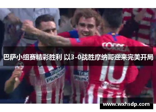 巴萨小组赛精彩胜利 以3-0战胜摩纳哥迎来完美开局